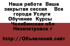 Наша работа- Ваша закрытая сессия! - Все города Услуги » Обучение. Курсы   . Челябинская обл.,Нязепетровск г.